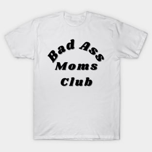 Bad Ass Moms Club. Funny Mom Design. T-Shirt